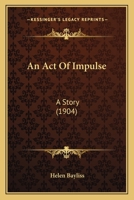 An Act Of Impulse: A Story 1164566520 Book Cover