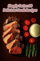 Simply Swiss: 98 Delicious Steak Recipes B0CDNJ65L8 Book Cover