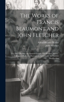 The Works of Francis Beaumont and John Fletcher: The Elder Brother. the Spanish Curate. Wit Without Money. Beggars Bush. the Humourous Lieutenant. the Faithful Shepherdess 1020330082 Book Cover