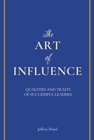 The Art of Influence: Qualities and Traits of Successful Leaders B0C3TBF5CP Book Cover