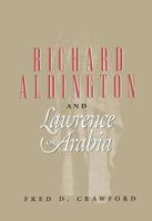 Richard Aldington and Lawrence of Arabia: A Cautionary Tale 0809321661 Book Cover