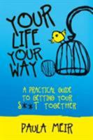 Your Life, Your Way: A Practical Guide to Getting Your S**t Together 099557510X Book Cover