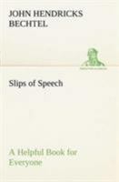 Slips of Speech - A helpful book for everyone who aspires to correct the everyday errors of speaking and writing 1499506945 Book Cover