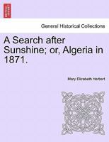 A Search After Sunshine; Or, Algeria in 1871 1241516189 Book Cover