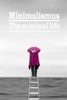 Minimalismus - The minimal life | Ein Ratgeber zum minimalistischen Leben: Neuer Trend oder der Weg zu mehr Leichtigkeit, Ordnung, Glück und ... Inklusive Bonus-Checkliste 1798100541 Book Cover