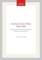 German Center Party 1890-1906: Transactions, American Philosophical Society (vol. 66, Part 1) (Transactions of the American Philosophical Society) 142237517X Book Cover