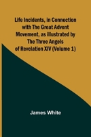 Life Incidents, in Connection with the Great Advent Movement, as Illustrated by the Three Angels of Revelation XIV 9356905053 Book Cover