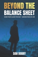Beyond The Balance Sheet: When Truth Leads The Way Lessons From My Life 1917846487 Book Cover