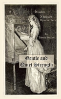 Gentle and Quiet Strength: 6 Ladies 5 Brilliant Hymnwriters 1704828414 Book Cover