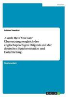 "Catch Me If You Can" �bersetzungsvergleich des englischsprachigen Originals mit der deutschen Synchronisation und Untertitelung 3640647955 Book Cover