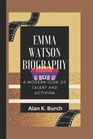 EMMA WATSON BIOGRAPHY: A Modern Icon of Talent and Activism B0DTTX7DB4 Book Cover