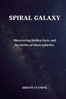 spiral Galaxy: Discovering hidden facts and mysteries of these galaxies (space and astronomy) B0CTTJYFMJ Book Cover