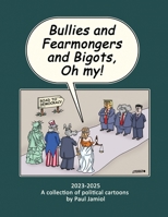 Bullies and Fearmongers and Bigots, Oh my!: A Collection of Political Cartoons by Paul Jamiol 1662962428 Book Cover