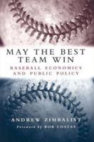 May the Best Team Win: Baseball Economics and Public Policy 081579729X Book Cover