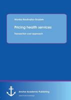 Pricing health services: Transaction cost approach 3954893746 Book Cover