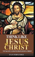 Think Like Jesus Christ: Top 30 Life Lessons from Jesus Christ 1393083021 Book Cover