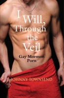 I Will, Through the Veil: Gay Mormon Porn 196152516X Book Cover