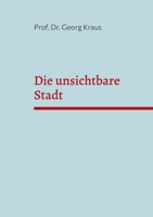 Die unsichtbare Stadt: Ein Oberbürgermeister lernt, sein Rathaus zu lesen (German Edition) 3695736313 Book Cover