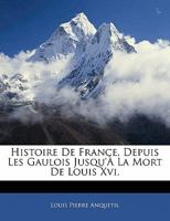 Histoire De France, Depuis Les Gaulois Jusqu'� La Mort De Louis Xvi.... 1142309002 Book Cover