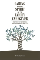 Caring for the Spirit of the Family Caregiver: Forty Days of Reflections to Strengthen and Encourage 1636301517 Book Cover