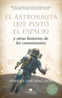 El Astronauta Que Pinto El Espacio Y Otras Historias de Los Cosmonautas 8419414913 Book Cover