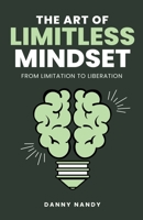 The Art of Limitless Mindset - From Limitation To Liberation B0C4SD4286 Book Cover