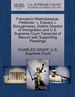 Francesco Mastrapasqua, Petitioner, v. Edward J. Shaughnessy, District Director of Immigration and U.S. Supreme Court Transcript of Record with Supporting Pleadings 1270352199 Book Cover