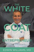 The White Coat Entrepreneur: Master Business So You Can Work Less, Earn More, and Exit Successfully While Maintaining a Balanced Life 1642251062 Book Cover