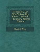 Redbrook, Or, Who'll Buy My Water Cresses?... 1377270742 Book Cover