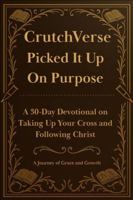CrutchVerse: Picked It Up on Purpose: A 30-Day Devotional on Taking Up Your Cross and Following Christ (CrutchVerse: A Devotional Series for Those Learning to Lean) B0FLWK6JZ4 Book Cover