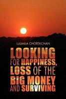 Looking for Happiness, Loss of the Big Money and Surviving 1450037453 Book Cover