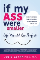 If My Ass Were Smaller Life Would be Perfect and Other Lies the Mean Girl in Your Head Tells You 1736116800 Book Cover