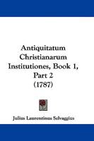 Antiquitatum Christianarum Institutiones, Book 1, Part 2 (1787) 1104617048 Book Cover