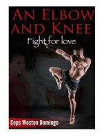An Elbow and Knee: Fight for Love 1499773498 Book Cover