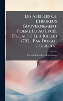 Les Abeilles Ou L'heureux Gouvernement, Poeme Lu Au LycÃ(c)e D'egalitÃ(c) Le 4 Juillet 1792... Par Dorat-cubières... (French Edition) 1024651053 Book Cover