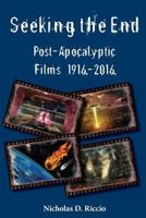 Seeking the End: Post-Apocalyptic Films 1916-2016 0692096051 Book Cover