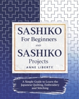 Sashiko for Beginners and Sashiko Projects: A Simple Guide to Learn the Japanese Quilting, Embroidery and Stitching B08WS992GQ Book Cover
