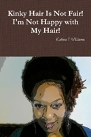 Kinky Hair Is Not Fair I'm Not Happy with My Hair 1257800396 Book Cover