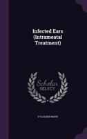 Infected Ears (Intrameatal Treatment) - Primary Source Edition 134129210X Book Cover