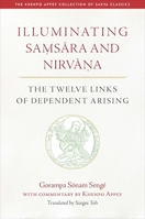 Illuminating Samsara and Nirvana: The Twelve Links of Dependent Arising (The Khenpo Appey Collection of Sakya Classics) B0GPNJYY4Y Book Cover