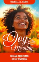 Joy In The Morning: 30-Day Devotional: Release Your Fears B0DVTGLBHX Book Cover