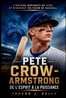 Pete Crow-Armstrong: De L'esprit À La Puissance: L'histoire inspirante du jeune et dynamique voltigeur de baseball (French Edition) B0H8P4GN1N Book Cover