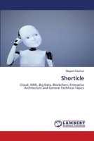Shorticle: Cloud, AIML, Big Data, Blockchain, Enterprise Architecture and General Technical Topics 6203580880 Book Cover