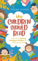 Why Children Should Read: 7 Secrets To Raising Intelligent Children In A Challenging World 1956018247 Book Cover