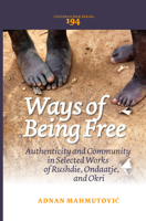 Ways of Being Free: Authenticity and Community in Selected Works of Rushdie, Ondaatje, and Okri 904203534X Book Cover