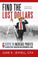 Find the Lost Dollars: 6 Steps to Increase Profits in Architecture, Engineering and Environmental Firms 0988382423 Book Cover