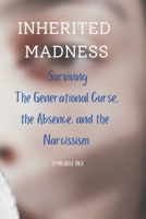 Inherited Madness: Inherited Madness: Surviving the Generational Curse, the Absence, and the Narcissism B0CRQD338R Book Cover