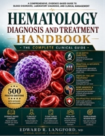HEMATOLOGY DIAGNOSIS AND TREATMENT HANDBOOK: An Evidence-Based Guide to Blood Disorders, Laboratory Diagnosis, and Clinical Management B0HHY5J5T7 Book Cover