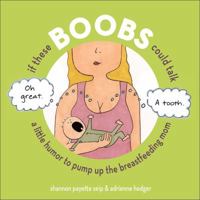 If These Boobs Could Talk: A Little Humor to Pump Up the Breastfeeding Mom 0740771205 Book Cover