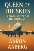 The Queen of the Skies: A Global History of the Boeing 747 192357082X Book Cover